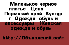 Маленькое черное платье › Цена ­ 300 - Пермский край, Кунгур г. Одежда, обувь и аксессуары » Женская одежда и обувь   